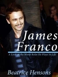 James Franco: The Living Renaissance Man - A Look at the Many Roles He Plays in Life