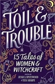 Toil & Trouble: 15 Tales of Women and Witchcraft