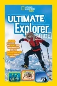 Ultimate Explorer Guide: Explore, Discover, and Create Your Own Adventures with Real National Geographic Explorers as Your Guides!