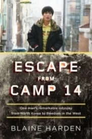 Escape from Camp 14: One Man's Remarkable Odyssey from North Korea to Freedom in the West