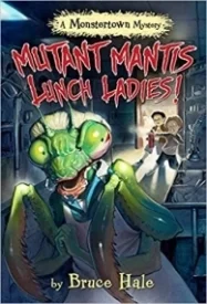 Mutant Mantis Lunch Ladies (Monstertown Mysteries #2)