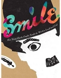 Smile: How Young Charlie Chaplin Taught the World to Laugh (and Cry)