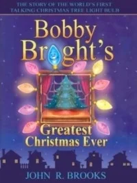 Bobby Bright's Greatest Christmas Ever: The Story of the World's First Talking Christmas Tree Light Bulb