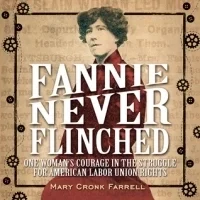 Fannie Never Flinched: One Woman’s Courage in the Struggle for American Labor Union Rights