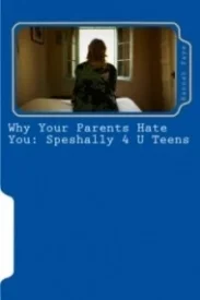 Why Your Parents Hate You: Speshally 4 U Teens