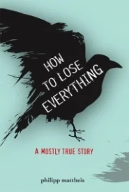 How to Lose Everything: A Mostly True Story