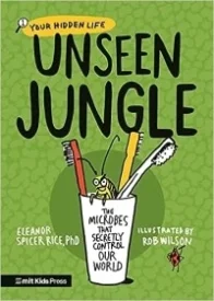 Unseen Jungle: The Microbes That Secretly Control Our World (Your Hidden Life)