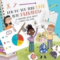 How Do You Turn Data Into Drawings?: A Statistics Book About Graphs and Data