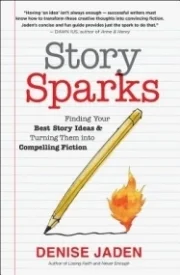 Story Sparks:  Finding Your Best Story Ideas & Turning Them into Compelling Fiction
