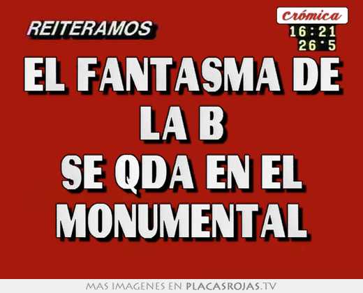 El fantasma de la b se qda en el monumental Placas Rojas TV