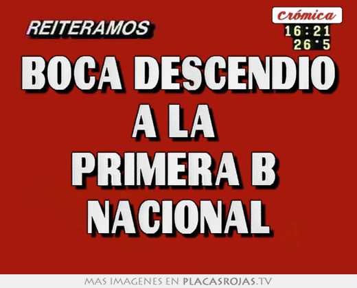 Boca descendio a la primera b nacional Placas Rojas TV