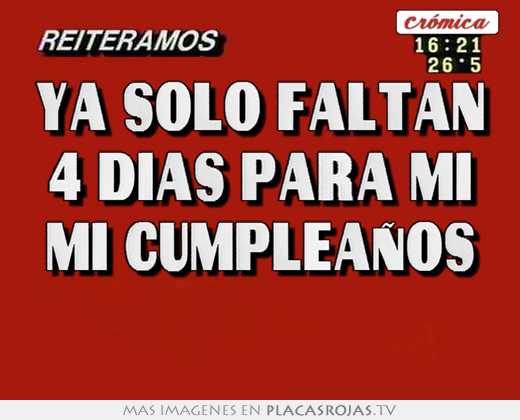 Faltan 4 Dias Para Mi Cumpleaños
