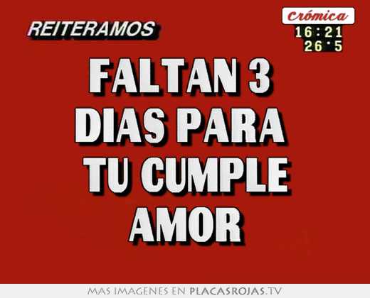 Faltan 3 días para tu cumple amor - Placas Rojas TV