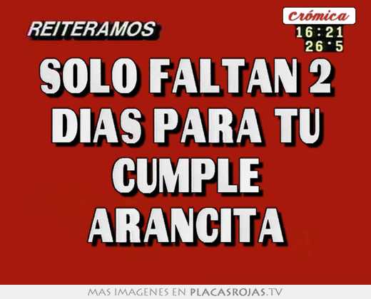 Solo faltan 2 dias para tu cumple arancita - Placas Rojas TV