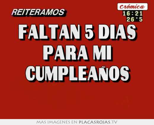 Faltan 5 Dias Para Mi Cumpleaños