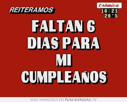 Faltan 6 Dias Para Mi Cumpleaños