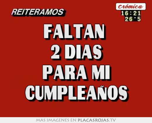 Faltan 2 dias para mi cumpleaños - Placas Rojas TV