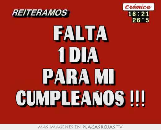 Falta 1 dia para mi cumpleaños !!! - Placas Rojas TV