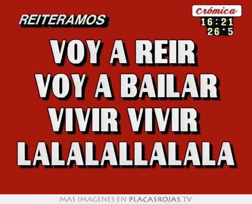 Voy a reir voy a bailar vivir vivir lalalallalala - Placas Rojas TV