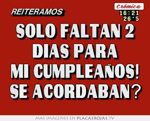 Solo faltan 2 días para mi cumpleaños! se acordaban? - Placas Rojas TV