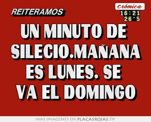 Un minuto de silecio.mañana es lunes. se va el domingo - Placas ...