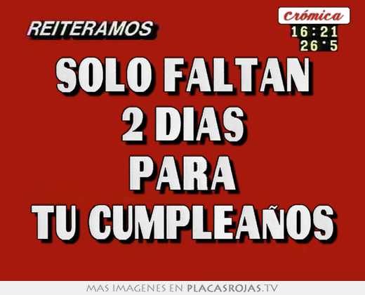Solo faltan 2 dias para tu cumpleaños - Placas Rojas TV