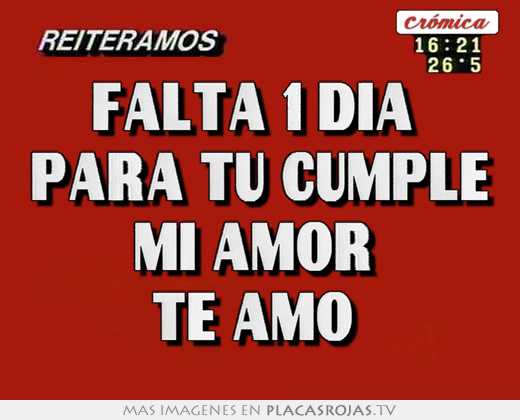 Falta 1 día para tu cumple mi amor te amo - Placas Rojas TV