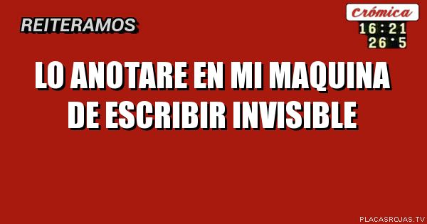 Lo anotare en mi maquina de escribir invisible - Placas Rojas TV