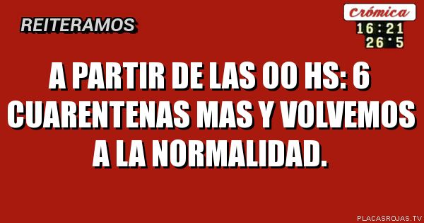A partir de las oo hs: 6 cuarentenas mas y volvemos a la normalidad