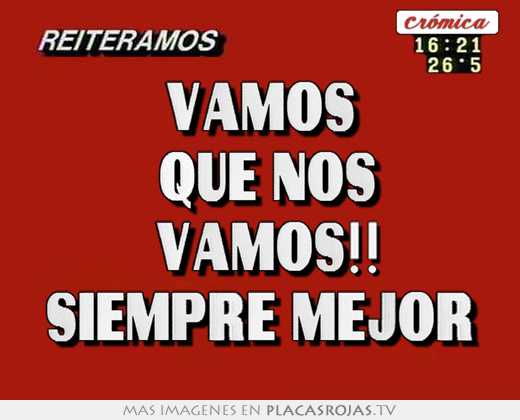 vamos que nos vamos!! siempre mejor - Placas Rojas TV