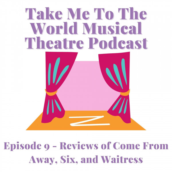 Episode 9 - Reviews of Come From Away, Six, and Waitress