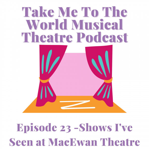 Episode 23 - Shows I've Seen at MacEwan Theatre
