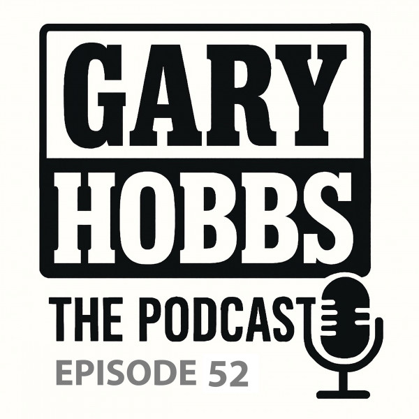 Gary Hobbs   The Podcast Episode 52