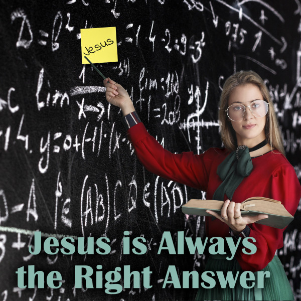 Jesus is Always the Right Answer