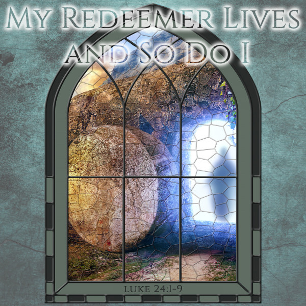 My Redeemer Lives, and So Do I!