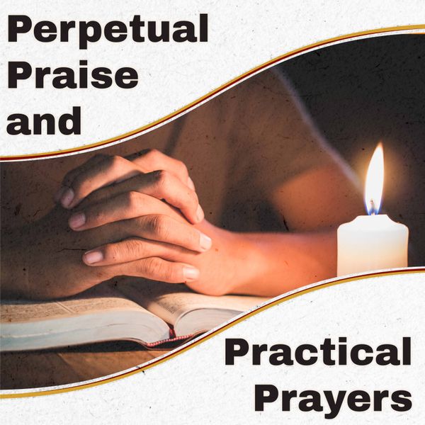 Perpetual Praise and Practical Prayers