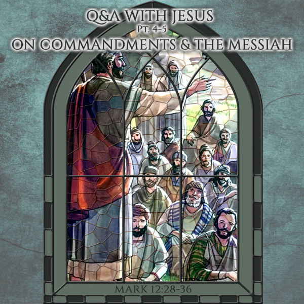 Q&A with Jesus Pt. 4&5 - On Commandments and the Messiah