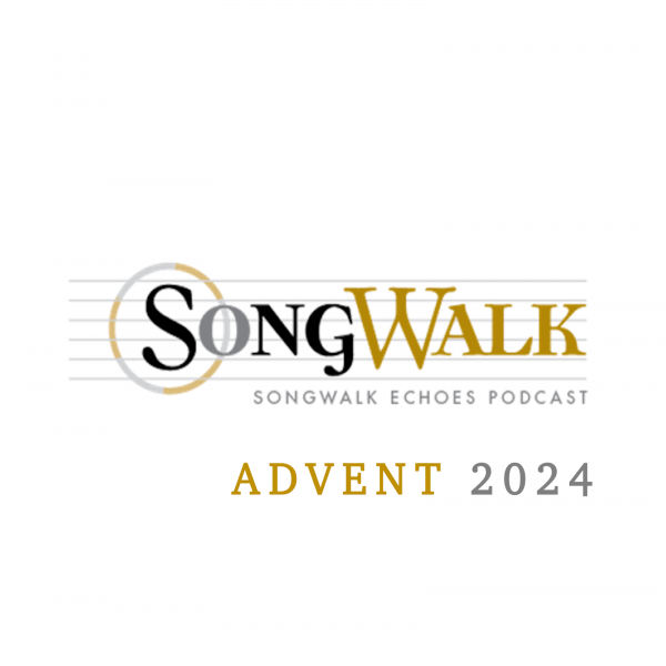 SongWalk Echoes Podcast: ADVENT 2024 Ep 4