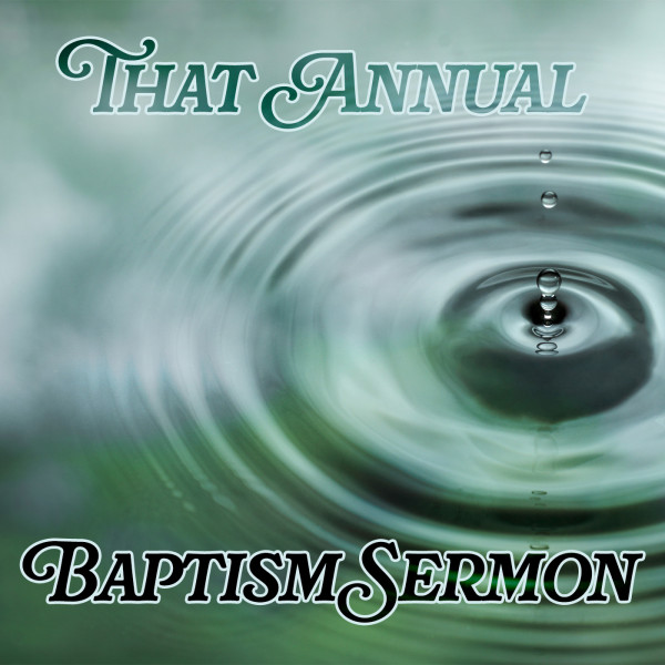 That Annual Baptism Sermon