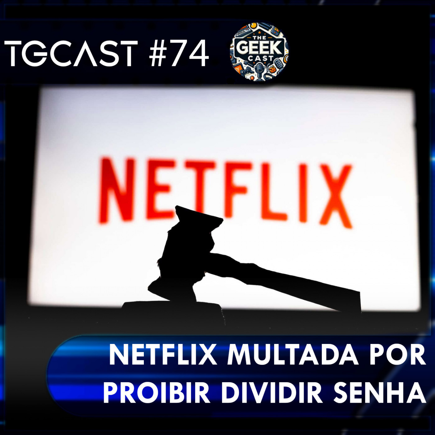 The Geek Cast #74 Netflix multada e projeto de lei para liberar compartilhamento de senhas #TGCast episode artwork