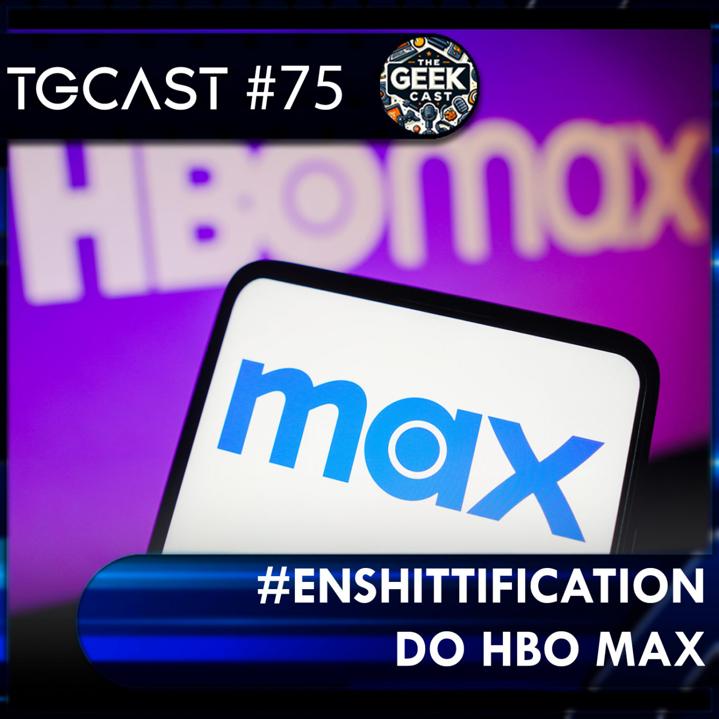 The Geek Cast #75 MAX tem #enshittification e entrega serviço cada vez pior aos clientes #tgcast episode artwork