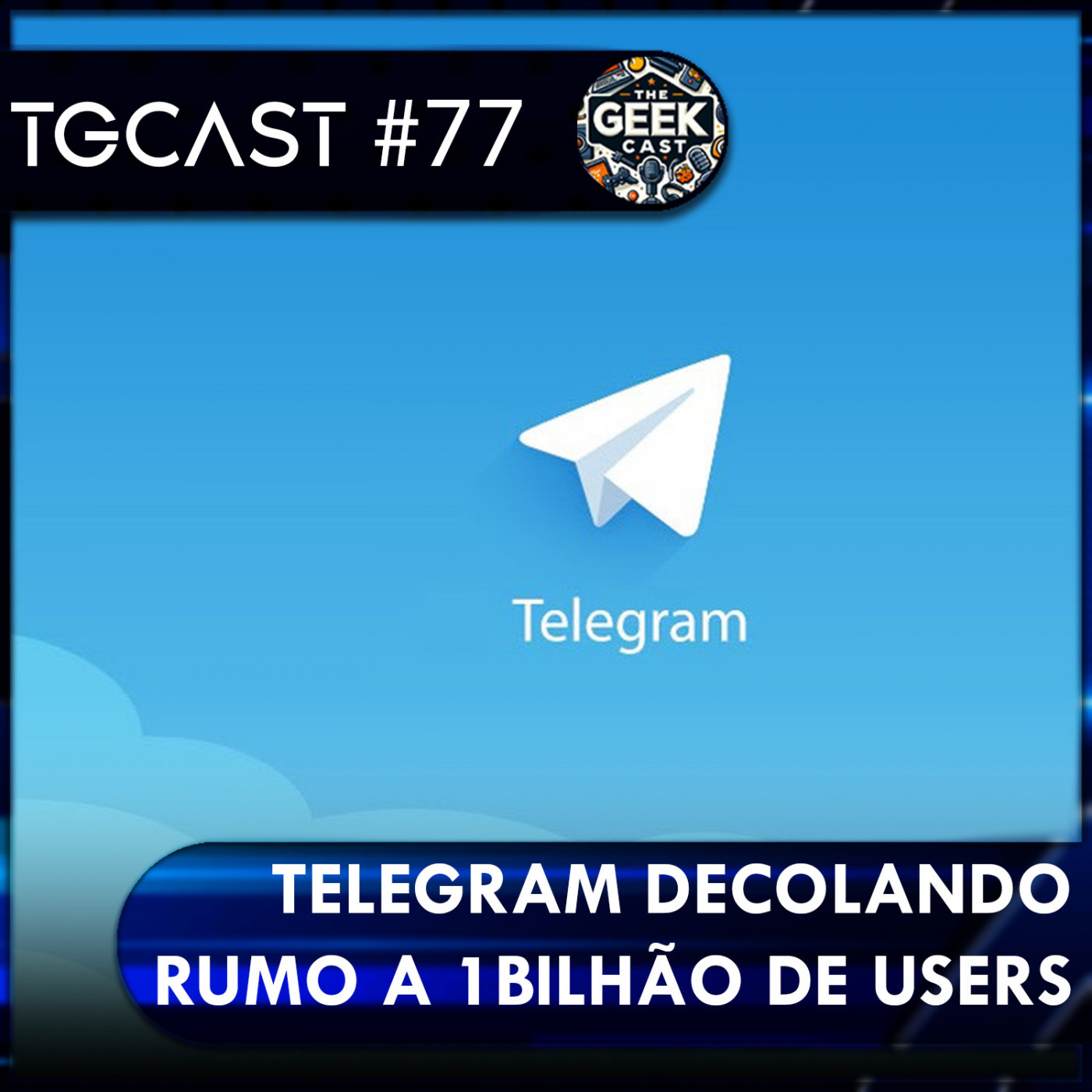 The Geek Cast #77 Telegram superou os 950 milhões de usuário e comemora #TGCast episode artwork