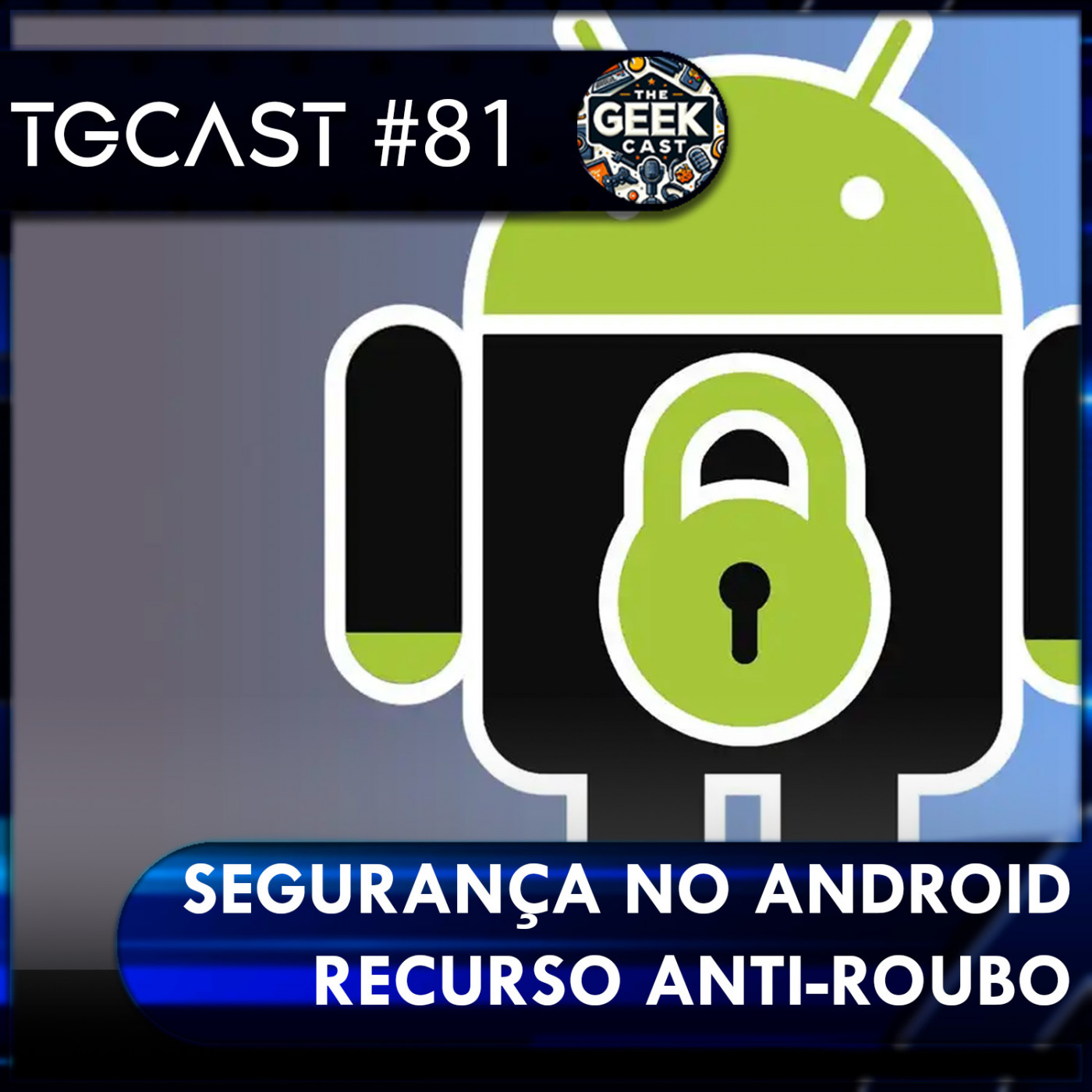 The Geek Cast #81 Brasil é primeiro país a receber novos métodos de segurança para ANDROID #TGCast episode artwork