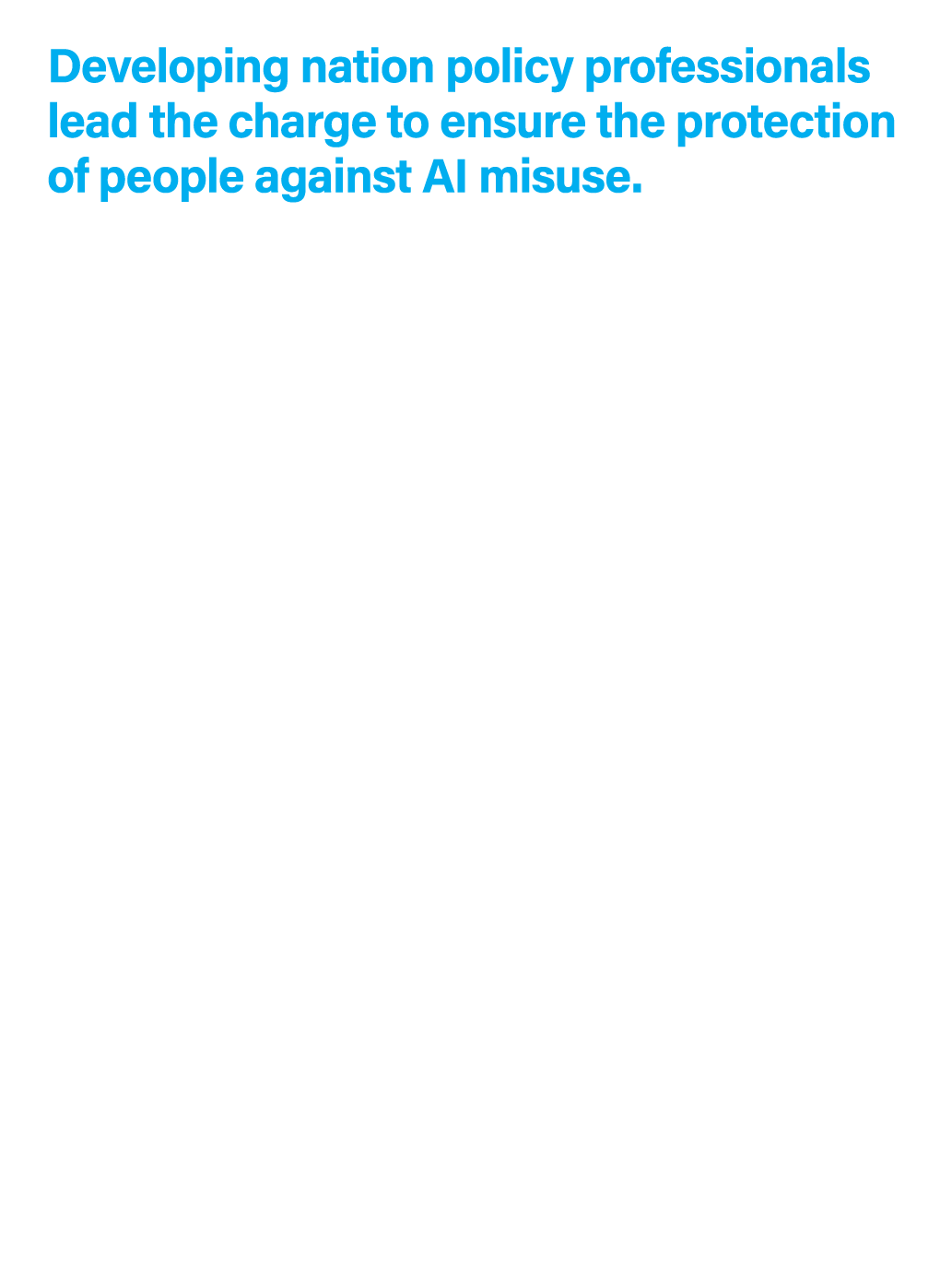 Developing nation policy professionals lead the charge to ensure the protection of people against AI misuse. • Very f...
