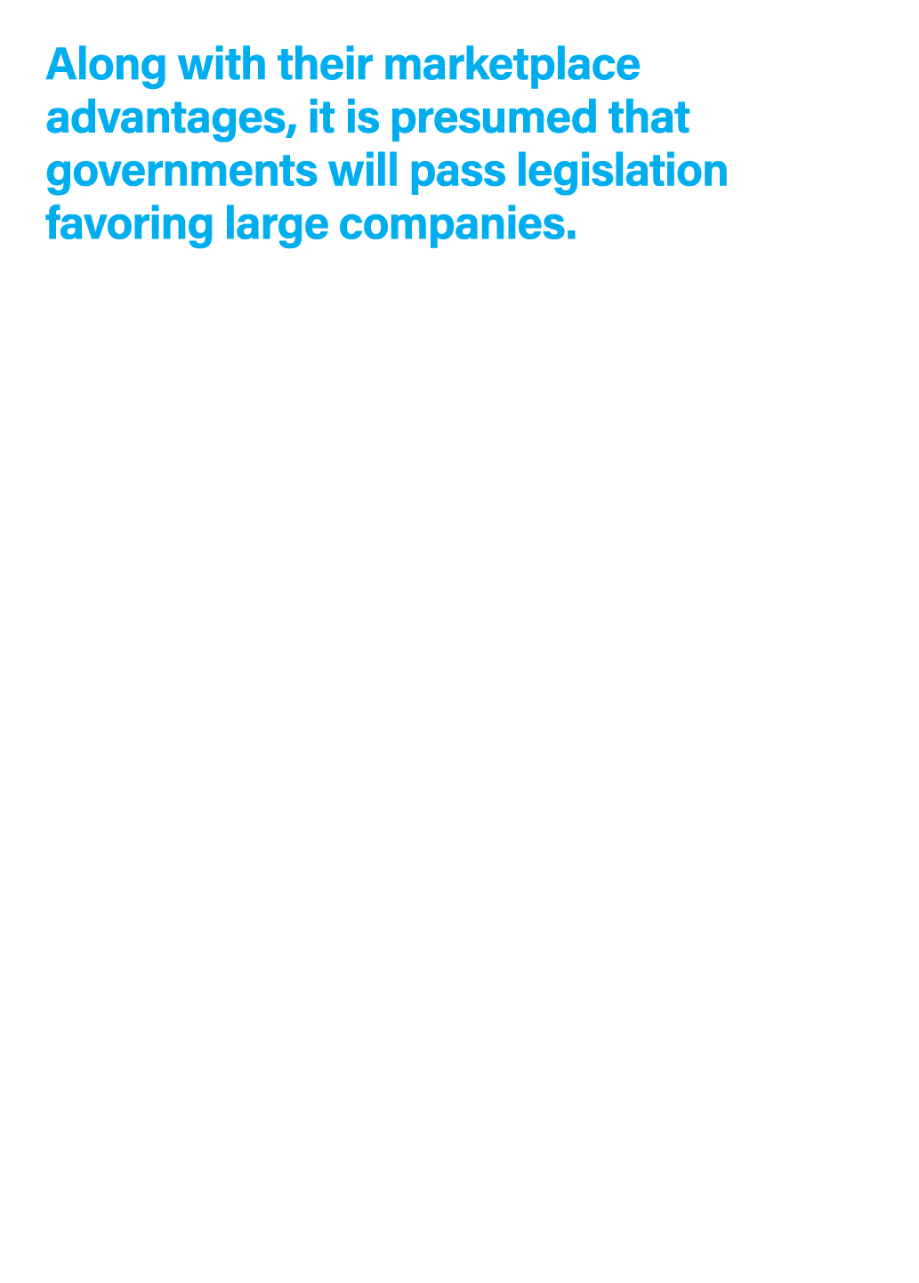 Along with their marketplace advantages, it is presumed that governments will pass legislation favoring large compani...