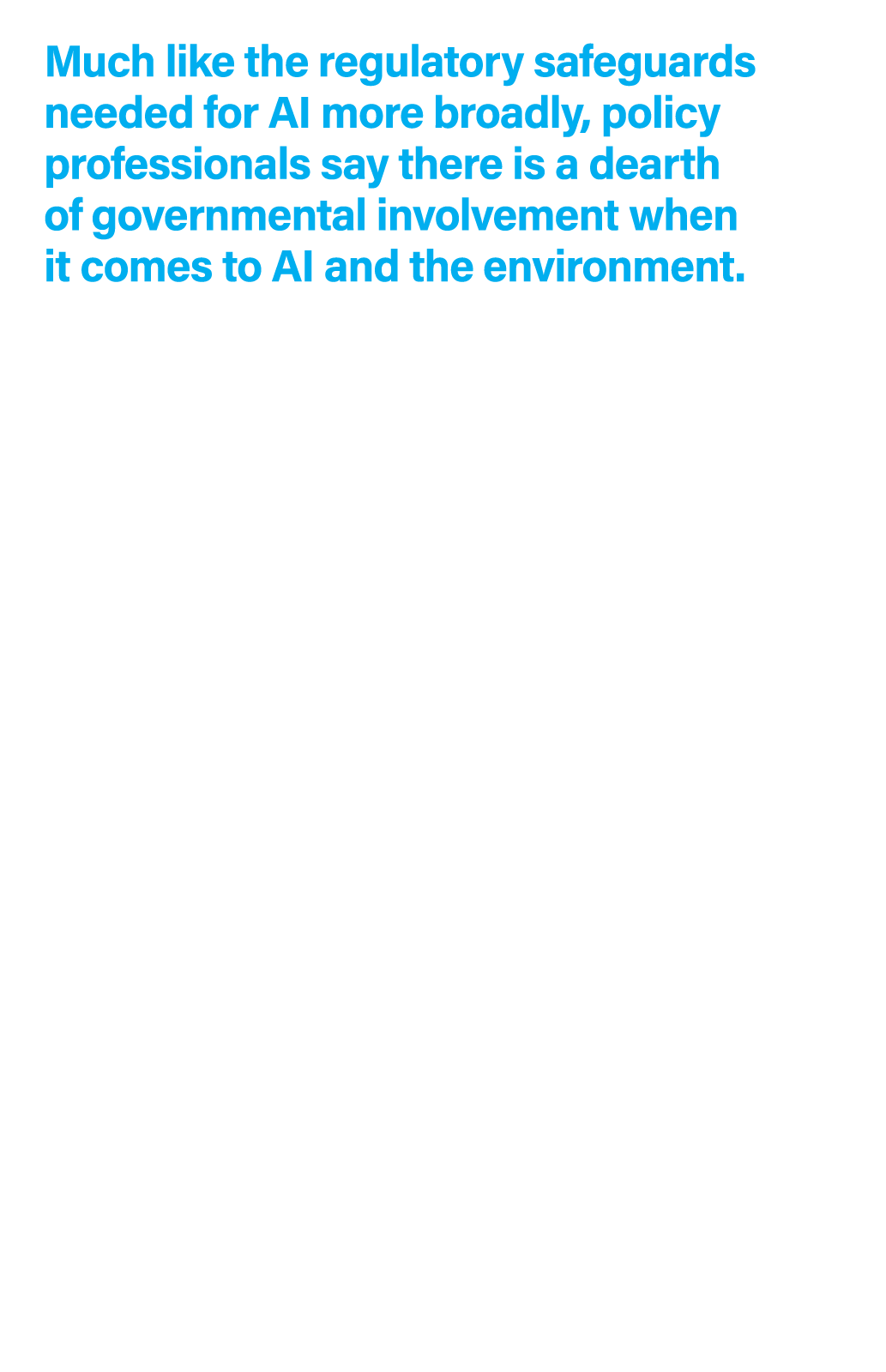 Much like the regulatory safeguards needed for AI more broadly, policy professionals say there is a dearth of governm...
