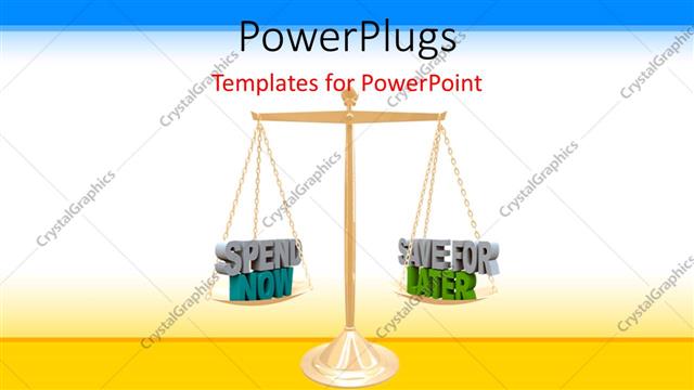  Presentation with later - Metaphor of weighing the benefits of spending versus saving, finance, wealth? management