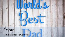  Presentation with best - Audience pleasing PPT layouts consisting of worlds best dad against wooden planks backdrop and a light blue colored foreground
