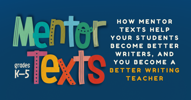 How Mentor Texts Help Your Students Become Better Writerspercent2c and You Become a Better Writing Teacher