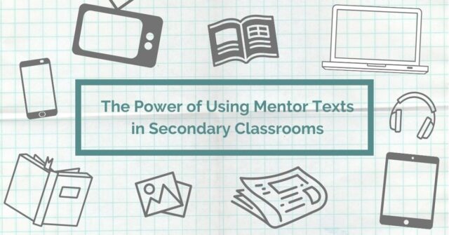 The Power of Using Mentor Texts in Secondary Classrooms